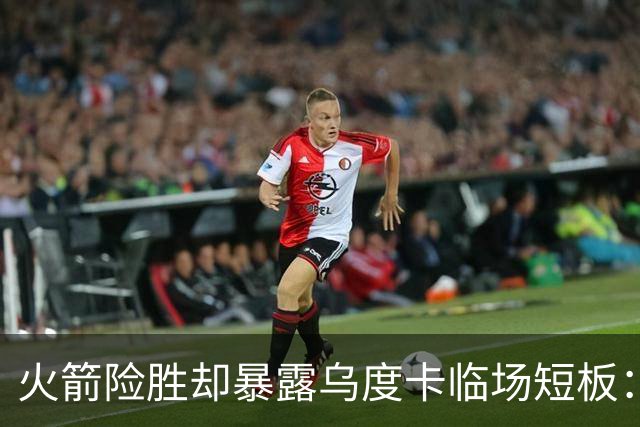 火箭险胜却暴露乌度卡临场短板：杜兰特末7分钟近乎隐身折返跑